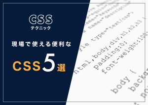 現場で使える便利なCSS｜5選