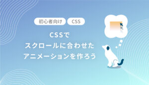 【初心者向け】CSSでスクロールに合わせたアニメーションを作ろう